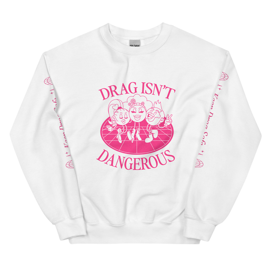 Drag Isn't Dangerous- Crewneck